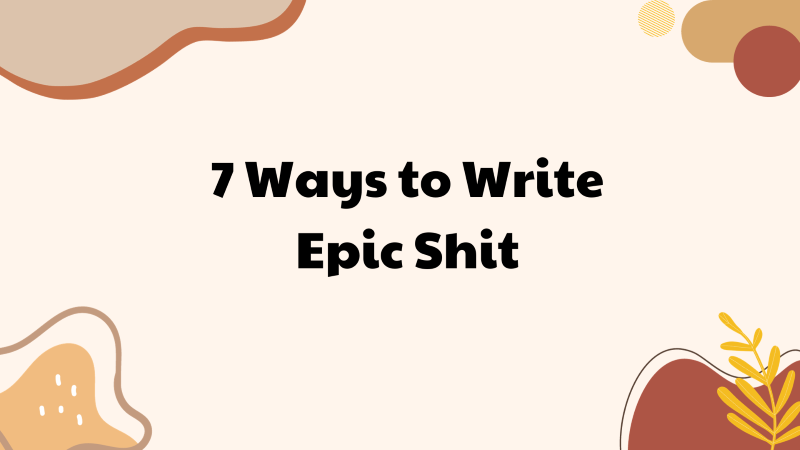 Ways to Write Epic Shit